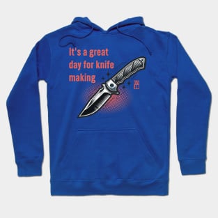 It's a Great Day for Knife Making - Knife enthusiast - I love knife - Fishing knife Hoodie